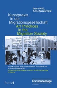 cover of the book Kunstpraxis in der Migrationsgesellschaft - Transkulturelle Handlungsstrategien am Beispiel der Brunnenpassage Wien: Art Practices in the Migration Society - Transcultural Strategies in Action at Brunnenpassage in Vienna