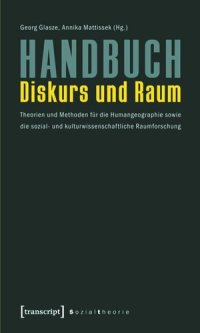 cover of the book Handbuch Diskurs und Raum: Theorien und Methoden für die Humangeographie sowie die sozial- und kulturwissenschaftliche Raumforschung