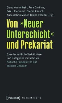 cover of the book Von »Neuer Unterschicht« und Prekariat: Gesellschaftliche Verhältnisse und Kategorien im Umbruch. Kritische Perspektiven auf aktuelle Debatten