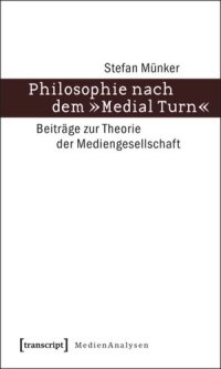 cover of the book Philosophie nach dem »Medial Turn«: Beiträge zur Theorie der Mediengesellschaft