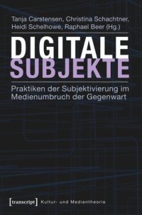 cover of the book Digitale Subjekte: Praktiken der Subjektivierung im Medienumbruch der Gegenwart