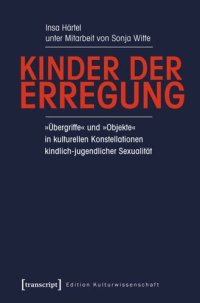 cover of the book Kinder der Erregung: »Übergriffe« und »Objekte« in kulturellen Konstellationen kindlich-jugendlicher Sexualität