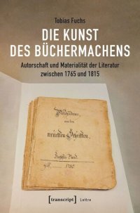 cover of the book Die Kunst des Büchermachens: Autorschaft und Materialität der Literatur zwischen 1765 und 1815