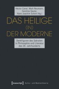 cover of the book Das Heilige (in) der Moderne: Denkfiguren des Sakralen in Philosophie und Literatur des 20. Jahrhunderts