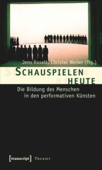 cover of the book Schauspielen heute: Die Bildung des Menschen in den performativen Künsten