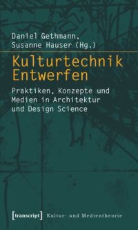 cover of the book Kulturtechnik Entwerfen: Praktiken, Konzepte und Medien in Architektur und Design Science