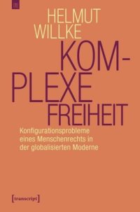 cover of the book Komplexe Freiheit: Konfigurationsprobleme eines Menschenrechts in der globalisierten Moderne