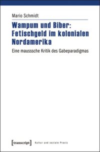 cover of the book Wampum und Biber: Fetischgeld im kolonialen Nordamerika: Eine mausssche Kritik des Gabeparadigmas