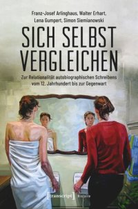 cover of the book Sich selbst vergleichen: Zur Relationalität autobiographischen Schreibens vom 12. Jahrhundert bis zur Gegenwart