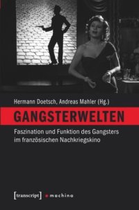 cover of the book Gangsterwelten: Faszination und Funktion des Gangsters im französischen Nachkriegskino