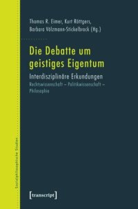 cover of the book Die Debatte um geistiges Eigentum: Interdisziplinäre Erkundungen. Rechtswissenschaft - Politikwissenschaft - Philosophie