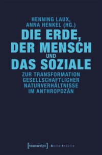 cover of the book Die Erde, der Mensch und das Soziale: Zur Transformation gesellschaftlicher Naturverhältnisse im Anthropozän