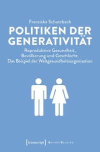 cover of the book Politiken der Generativität: Reproduktive Gesundheit, Bevölkerung und Geschlecht. Das Beispiel der Weltgesundheitsorganisation