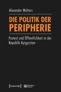 cover of the book Die Politik der Peripherie: Protest und Öffentlichkeit in der Republik Kyrgyzstan