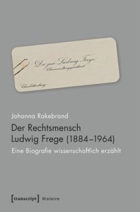 cover of the book Der Rechtsmensch Ludwig Frege (1884-1964): Eine Biografie wissenschaftlich erzählt