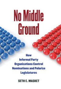 cover of the book No Middle Ground: How Informal Party Organizations Control Nominations and Polarize Legislatures