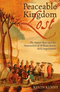 cover of the book Peaceable Kingdom Lost: The Paxton Boys and the Destruction of William Penn's Holy Experiment