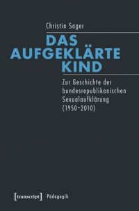 cover of the book Das aufgeklärte Kind: Zur Geschichte der bundesrepublikanischen Sexualaufklärung (1950-2010)