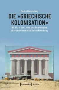 cover of the book Die »griechische Kolonisation«: Ihr Bild in der Antike und der modernen altertumswissenschaftlichen Forschung