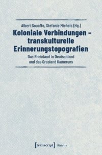 cover of the book Koloniale Verbindungen - transkulturelle Erinnerungstopografien: Das Rheinland in Deutschland und das Grasland Kameruns