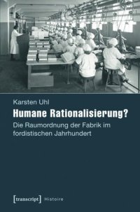 cover of the book Humane Rationalisierung?: Die Raumordnung der Fabrik im fordistischen Jahrhundert