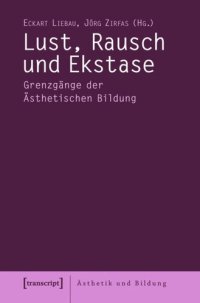 cover of the book Lust, Rausch und Ekstase: Grenzgänge der Ästhetischen Bildung