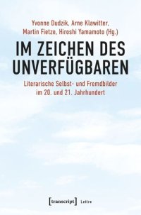 cover of the book Im Zeichen des Unverfügbaren: Literarische Selbst- und Fremdbilder im 20. und 21. Jahrhundert