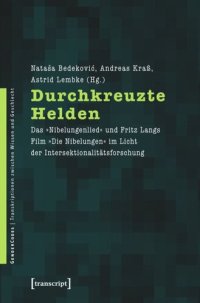 cover of the book Durchkreuzte Helden: Das »Nibelungenlied« und Fritz Langs Film »Die Nibelungen« im Licht der Intersektionalitätsforschung