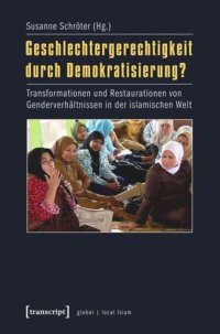 cover of the book Geschlechtergerechtigkeit durch Demokratisierung?: Transformationen und Restaurationen von Genderverhältnissen in der islamischen Welt