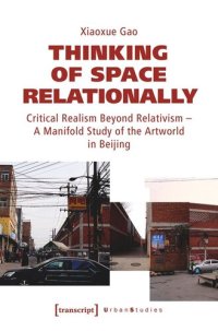 cover of the book Thinking of Space Relationally: Critical Realism Beyond Relativism - A Manifold Study of the Artworld in Beijing