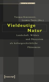 cover of the book Vieldeutige Natur: Landschaft, Wildnis und Ökosystem als kulturgeschichtliche Phänomene