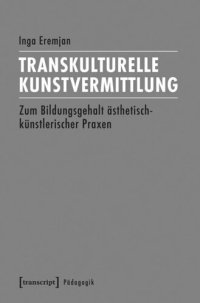 cover of the book Transkulturelle Kunstvermittlung: Zum Bildungsgehalt ästhetisch-künstlerischer Praxen