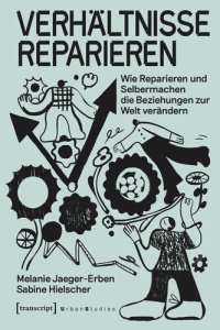 cover of the book Verhältnisse reparieren: Wie Reparieren und Selbermachen die Beziehungen zur Welt verändern