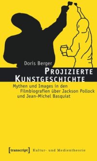 cover of the book Projizierte Kunstgeschichte: Mythen und Images in den Filmbiografien über Jackson Pollock und Jean-Michel Basquiat