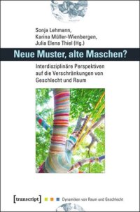 cover of the book Neue Muster, alte Maschen?: Interdisziplinäre Perspektiven auf die Verschränkungen von Geschlecht und Raum