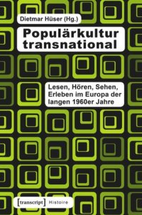 cover of the book Populärkultur transnational: Lesen, Hören, Sehen, Erleben im Europa der langen 1960er Jahre