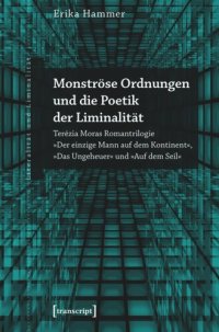 cover of the book Monströse Ordnungen und die Poetik der Liminalität: Terézia Moras Romantrilogie »Der einzige Mann auf dem Kontinent«, »Das Ungeheuer« und »Auf dem Seil«