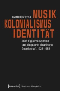 cover of the book Musik - Kolonialismus - Identität: José Figueroa Sanabia und die puerto-ricanische Gesellschaft 1925-1952