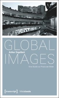 cover of the book Global Images: Eine Studie zur Praxis der Bilder. Mit einem Glossar zu Bildbegriffen