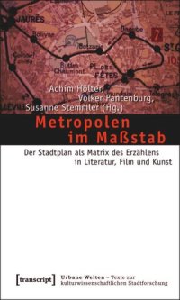 cover of the book Metropolen im Maßstab: Der Stadtplan als Matrix des Erzählens in Literatur, Film und Kunst