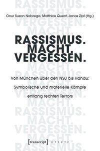 cover of the book Rassismus. Macht. Vergessen.: Von München über den NSU bis Hanau: Symbolische und materielle Kämpfe entlang rechten Terrors