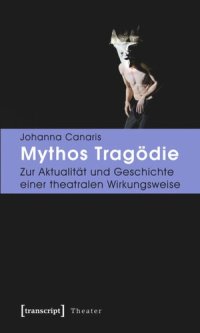 cover of the book Mythos Tragödie: Zur Aktualität und Geschichte einer theatralen Wirkungsweise