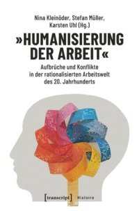 cover of the book »Humanisierung der Arbeit«: Aufbrüche und Konflikte in der rationalisierten Arbeitswelt des 20. Jahrhunderts