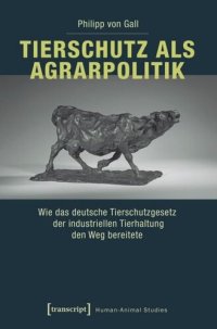 cover of the book Tierschutz als Agrarpolitik: Wie das deutsche Tierschutzgesetz der industriellen Tierhaltung den Weg bereitete