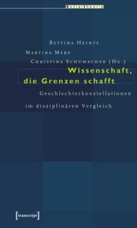 cover of the book Wissenschaft, die Grenzen schafft: Geschlechterkonstellationen im disziplinären Vergleich