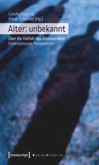 cover of the book Alter: unbekannt: Über die Vielfalt des Älterwerdens. Internationale Perspektiven