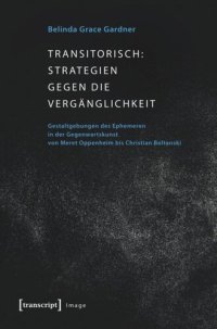 cover of the book Transitorisch: Strategien gegen die Vergänglichkeit: Gestaltgebungen des Ephemeren in der Gegenwartskunst von Meret Oppenheim bis Christian Boltanski