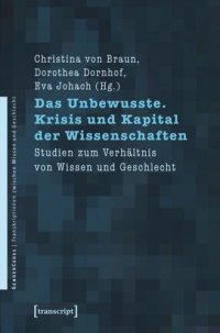 cover of the book Das Unbewusste. Krisis und Kapital der Wissenschaften: Studien zum Verhältnis von Wissen und Geschlecht