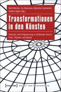 cover of the book Transformationen in den Künsten: Grenzen und Entgrenzung in bildender Kunst, Film, Theater und Musik