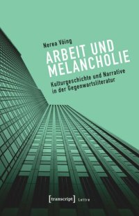 cover of the book Arbeit und Melancholie: Kulturgeschichte und Narrative in der Gegenwartsliteratur